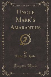 ksiazka tytu: Uncle Mark's Amaranths (Classic Reprint) autor: Hale Anne G.