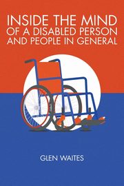 ksiazka tytu: Inside the Mind of a Disabled and People in General autor: Waites Glen