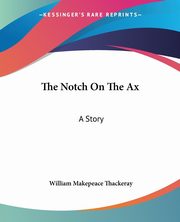 The Notch On The Ax, Thackeray William Makepeace