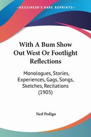 With A Bum Show Out West Or Footlight Reflections, Pedigo Ned