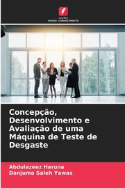 Concep?o, Desenvolvimento e Avalia?o de uma Mquina de Teste de Desgaste, Haruna Abdulazeez