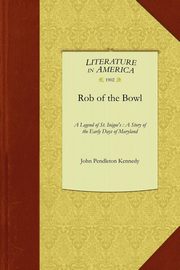 Rob of the Bowl, John Pendleton Kennedy Pendleton Kenned