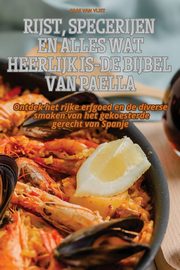 RIJST, SPECERIJEN EN ALLES WAT HEERLIJK IS-DE BIJBEL VAN PAELLA, FAAS VAN VLIET