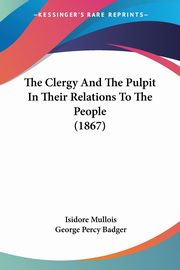 The Clergy And The Pulpit In Their Relations To The People (1867), Mullois Isidore