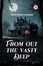 From out the Vasty Deep, Lowndes Marie Belloc