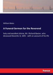 A Funeral-Sermon for the Reverend, Bates William