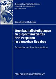 Eigenkapitalbeteiligungen an projektfinanzierten PPP-Projekten im deutschen Hochbau, Riebeling Klaus-Henner