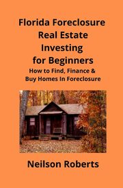 Foreclosure Investing in Florida Real Estate for Beginners, Roberts Neilson