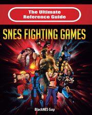 The Ultimate  Reference Guide  to SNES Fighting Games, Guy BlackNES