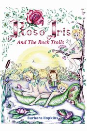 Rose Iris and the Rock Trolls, Hopkins Barbara