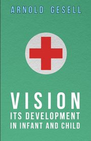 Vision - Its Development in Infant and Child, Gesell Arnold