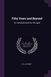 Fifty Years and Beyond, Lathrop S G.