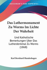 ksiazka tytu: Das Luthermonument Zu Worms Im Lichte Der Wahrheit autor: Hundeshagen Karl Bernhard