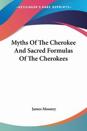 Myths Of The Cherokee And Sacred Formulas Of The Cherokees, Mooney James