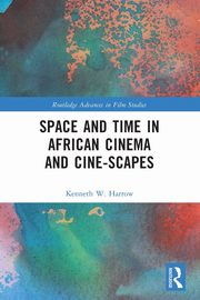 Space and Time in African Cinema and Cine-scapes, Harrow Kenneth W.