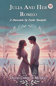 Julia And Her Romeo A Chronicle Of Castle Barfield, Murray David Christie