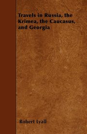 ksiazka tytu: Travels in Russia, the Krimea, the Caucasus, and Georgia autor: Lyall Robert