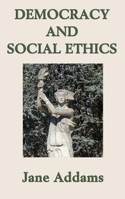 ksiazka tytu: Democracy and Social Ethics autor: Addams Jane