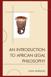An Introduction to African Legal Philosophy, Murungi John