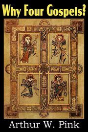 Why Four Gospels?, Pink Arthur W.