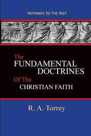 The Fundamental Doctrines of the Christian Faith, Torrey R. A.