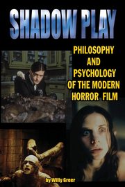 Shadowplay Philosophy and Psychology of the Modern Horror Film, Greer Willy