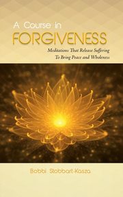 A Course in Forgiveness, Stobbart-Kasza Ramona Bobbi