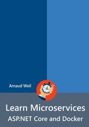 Learn Microservices - ASP.NET Core and Docker, Weil Arnaud