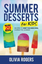 Summer Desserts for Kids (3rd Edition), Rogers Olivia
