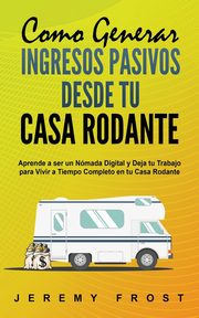 Como Generar Ingresos Pasivos desde tu Casa Rodante, Frost Jeremy