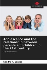 Adolescence and the relationship between parents and children in the 21st century, Santos Sandra R.