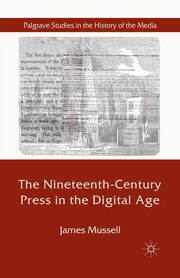 The Nineteenth-Century Press in the Digital Age, Mussell J.