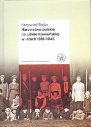 ksiazka tytu: Harcerstwo polskie na Litwie Kowieskiej w latach 1918 - 1945 autor: Bojko Krzysztof