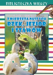 ksiazka tytu: Biblioteczka Wiedzy. Zwierzta naszych rzek, jezior i staww autor: Skrok Anna