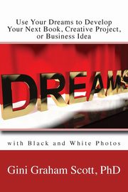 Use Your Dreams to Develop Your Next Book, Creative Project, or Business Idea, Scott Gini Gini