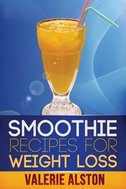 Smoothie Recipes for Weight Loss, Alston Valerie