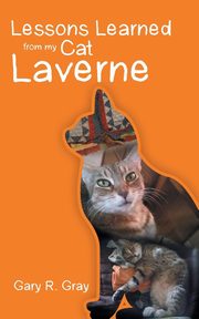 Lessons Learned from my Cat Laverne, Gray Gary R.