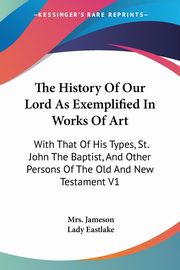 The History Of Our Lord As Exemplified In Works Of Art, Jameson Mrs.