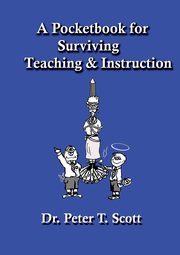A Pocketbook for Surviving Teaching and Instruction, Scott Dr Peter T