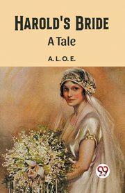 Harold's Bride A Tale, A. L. O. E.