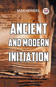 Ancient And Modern Initiation, Heindel Max