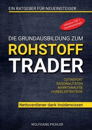 Die Grundausbildung zum Rohstoff Trader, Pichler Wolfgang