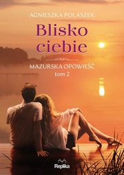 Blisko ciebie Mazurska opowie Tom 2, Polaszek Agnieszka