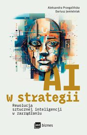 AI w strategii: rewolucja sztucznej inteligencji w zarzdzaniu, Przegaliska Aleksandra, Jemielniak Dariusz