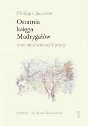 ksiazka tytu: Ostatnia ksiga Madrygaw oraz inne wiersze i prozy autor: Jaccottet Philippe