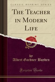 ksiazka tytu: The Teacher in Modern Life (Classic Reprint) autor: Boyden Albert Gardner