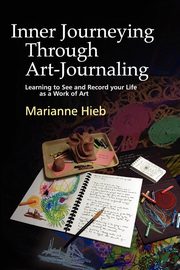 Inner Journeying Through Art-Journaling, Hieb Marianne