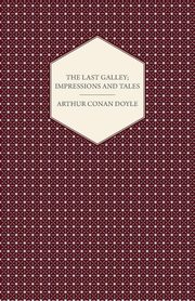 The Last Galley; Impressions And Tales, Doyle Arthur Conan