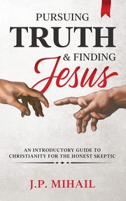 Pursuing Truth and Finding Jesus, Mihail J. P.