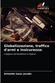 ksiazka tytu: Globalizzazione, traffico d'armi e insicurezza autor: Jacobs Aristotle Isaac